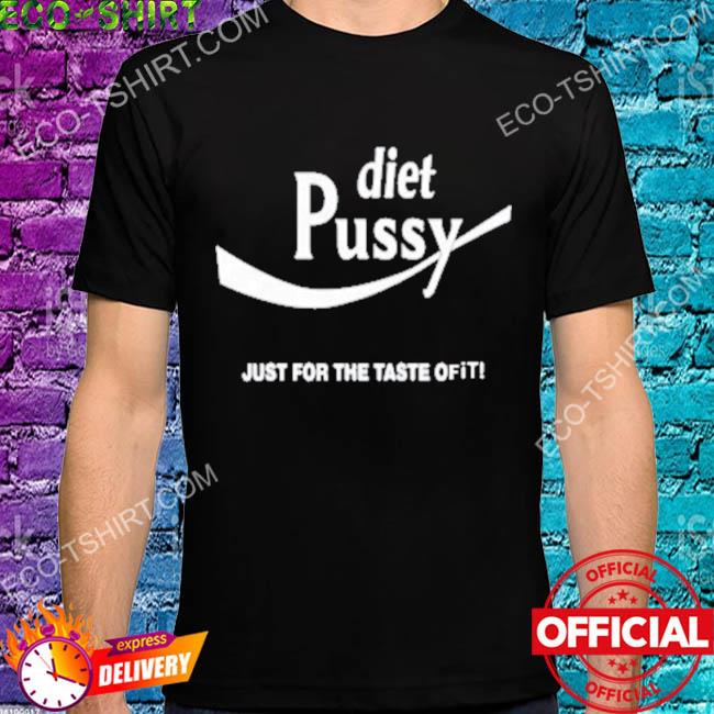 Diet pussy just for the taste of it shirt