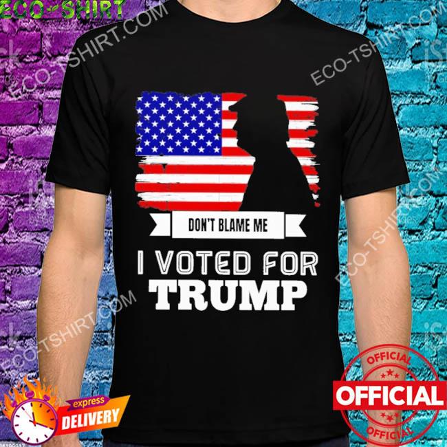 Don't blame me I voted for Trump American flag shirt