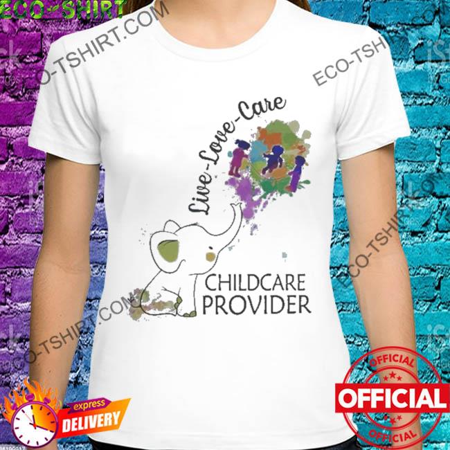 Elephant live love care chilDcare provider shirt