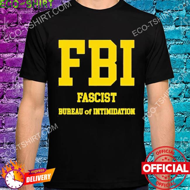 Fbi fascist bureau of intimidation shirt