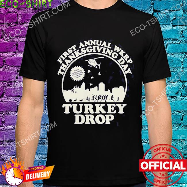 First annual wkrp thanksgiving day turkey drop shirt