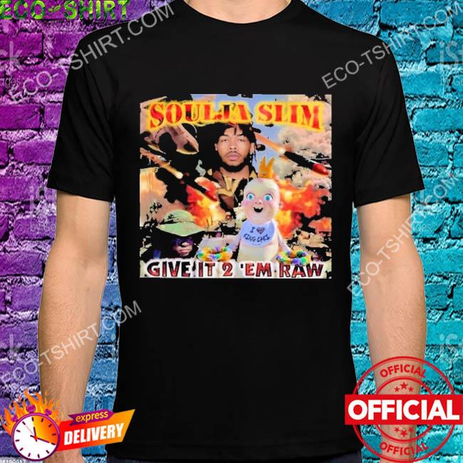 Give it to em raw soulja slim shirt