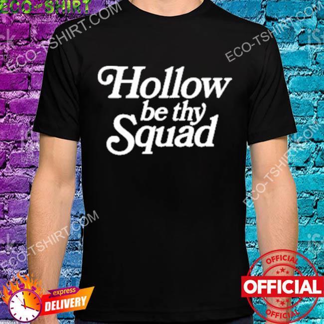 Hollow be thy squad shirt