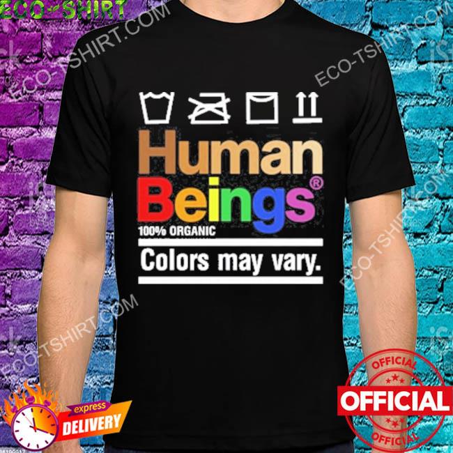 Human beings colors may vary shirt