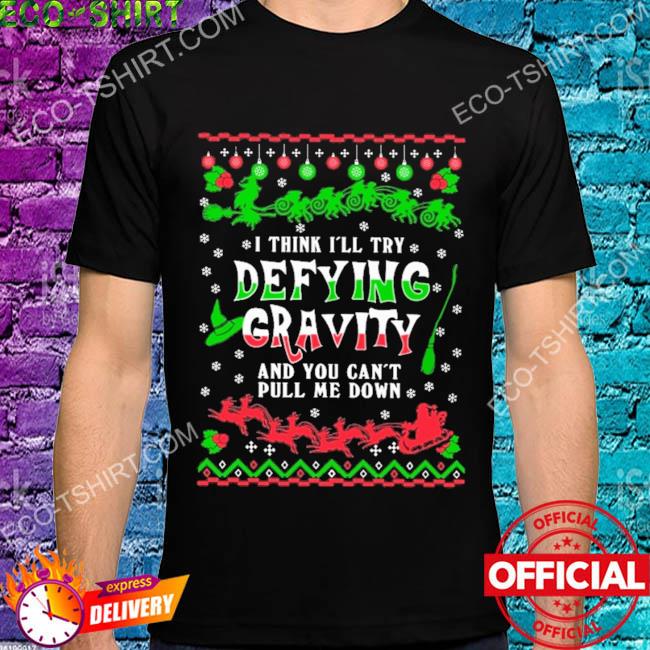 I think I'll try defying gravity and you can't pull me down reindeer ugly Christmas sweater