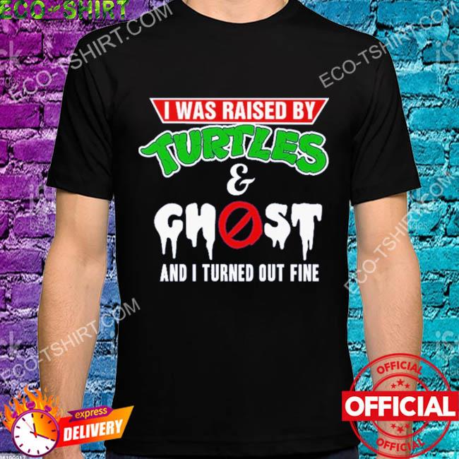 I was raised by turtles and ghost and I turned out fine shirt