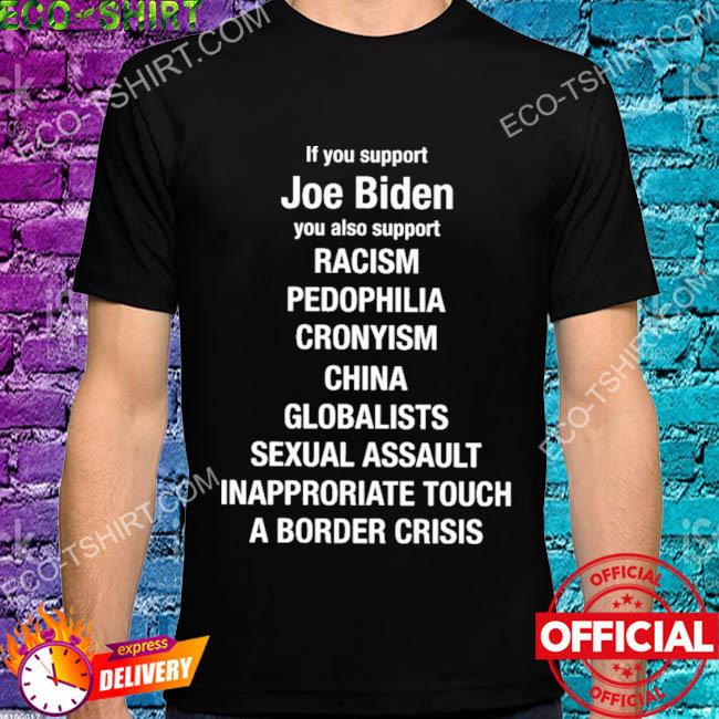 If you support joe biden you also support racism pedophilia shirt