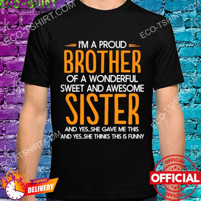 I'm a proud brother of a wonderful sweet and awesome sister shirt