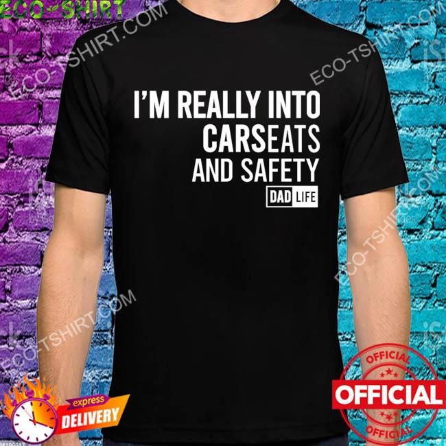 I'm really into carseats and safety dad life shirt
