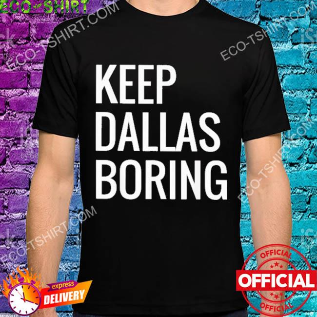 Keep Dallas boring shirt