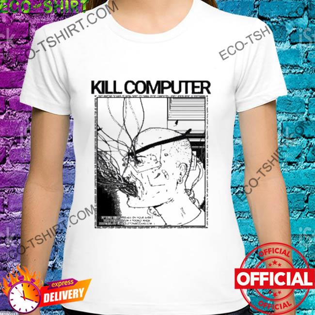 Kill computer shirt