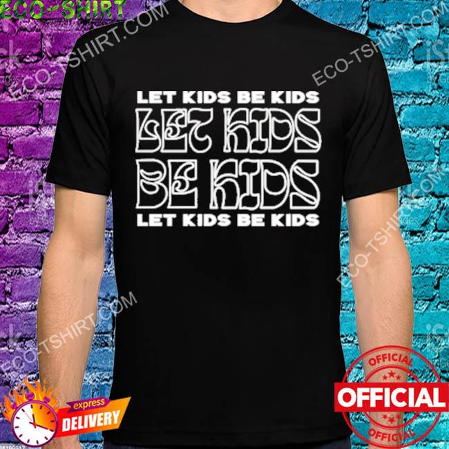 Let kids be kids shirt