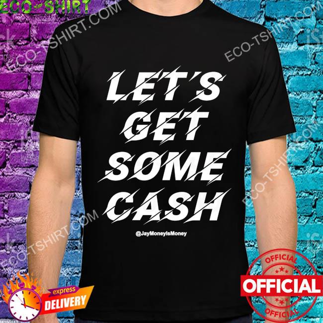 Let's get some cash jay money ls money shirt