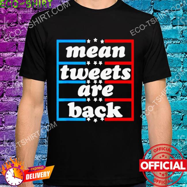 Mean tweets are back stars shirt