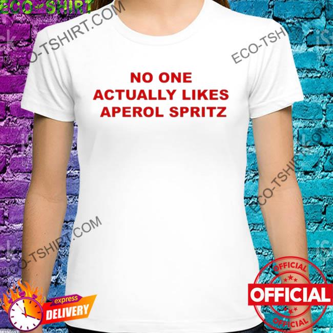 No one actually likes aperol spritz shirt
