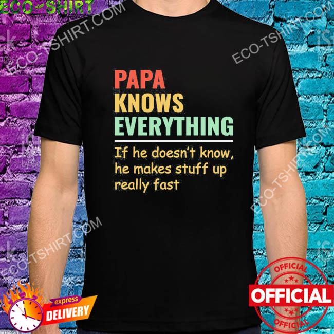 Papa knows everything if he doesn't know vintage 2022 shirt
