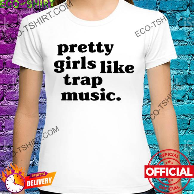 Pretty girls like trap music shirt