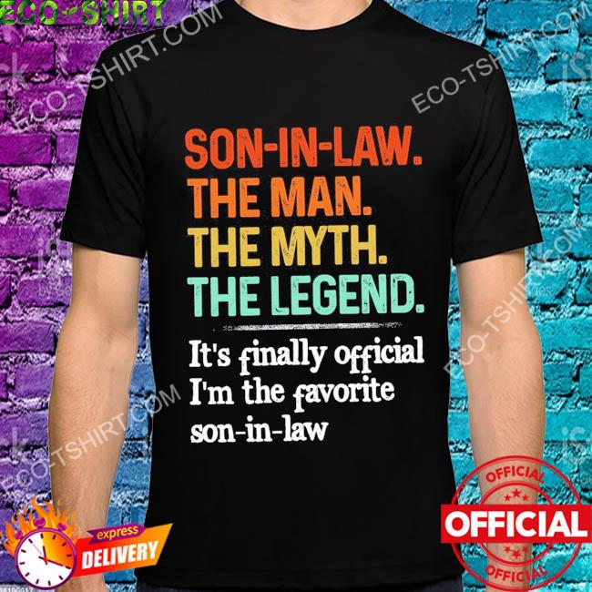 Son in law the man the myth the legend it's finally official I'm the favorite son in law vintage shirt
