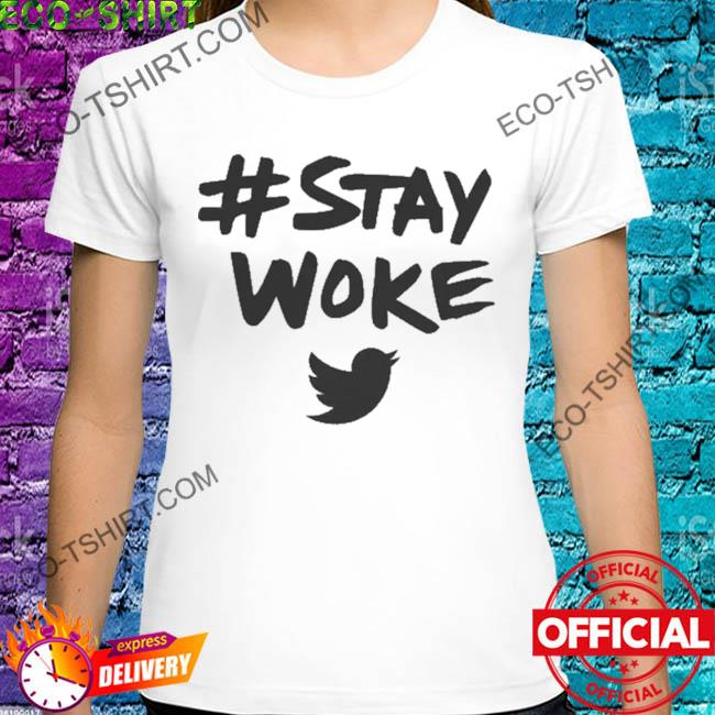 Stay woke twitter shirt