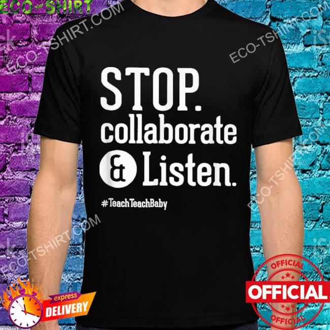 Stop collaborate listen shirt