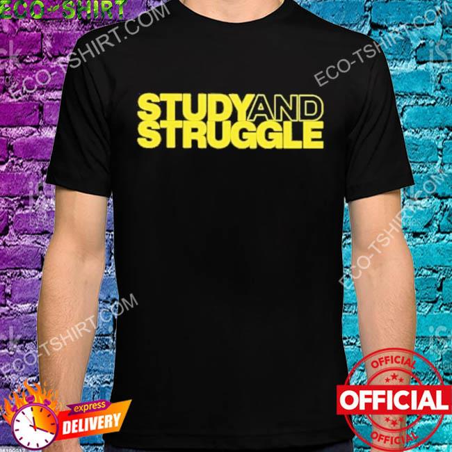 Study and struggle shirt
