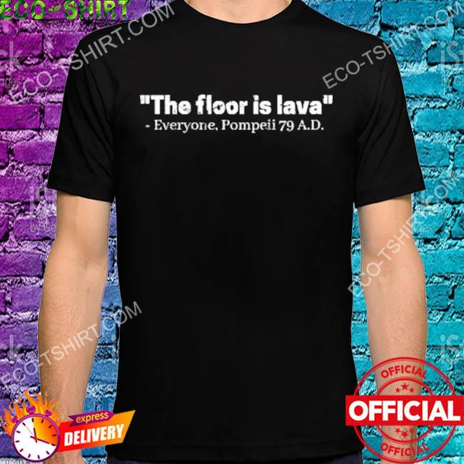 The floor is lava everyone pompeii 79 ad shirt