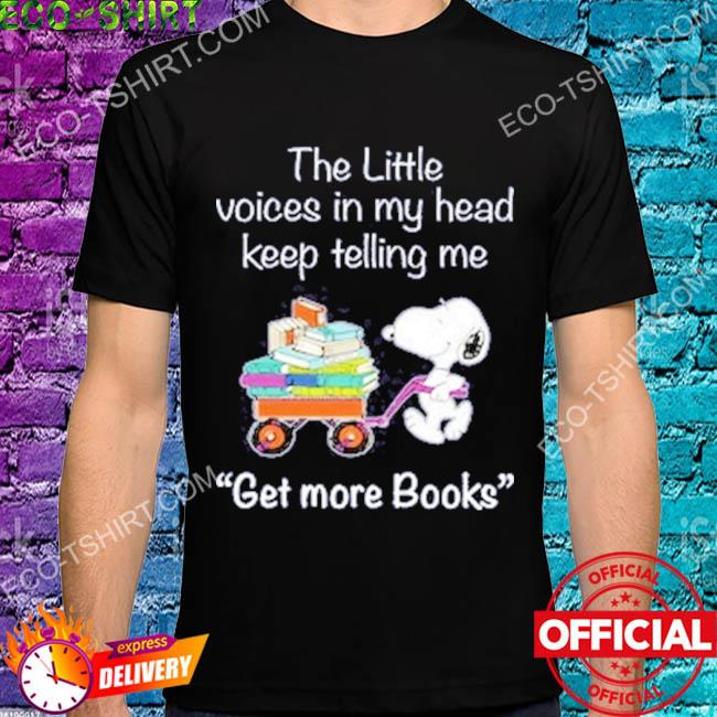 The little voices in my head keep telling me get more books snoopy dog shirt