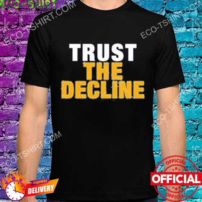 Trust the decline shirt