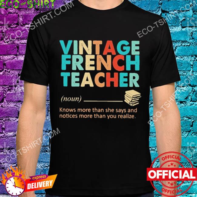 Vintage french teacher know more than she says and noticed more than you realize shirt