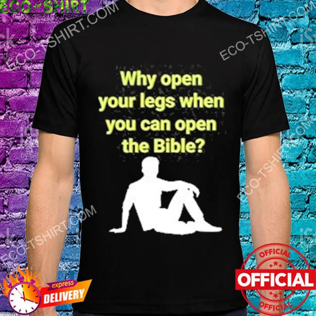 Why open your legs when you can open the bible shirt