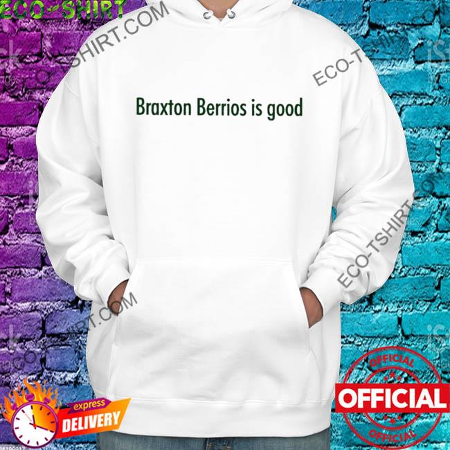 Official Braxton berrios is good T-shirt, hoodie, sweater, long sleeve and  tank top