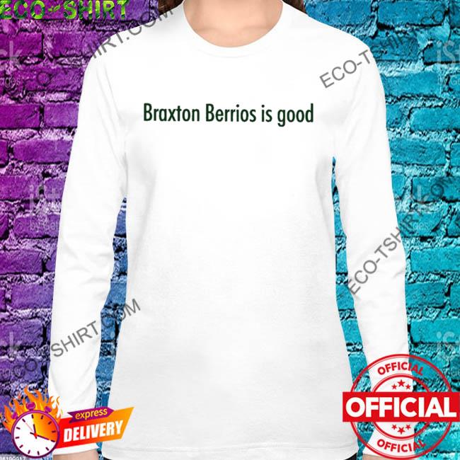 Braxton berrios is good shirt, hoodie, sweater, long sleeve and tank top