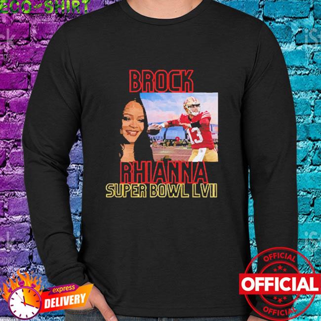 Brock Rhianna Super Bowl LVI Brock Purdy T-Shirt, hoodie, sweater, long  sleeve and tank top