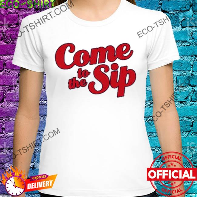 Come to the sip 2022 shirt