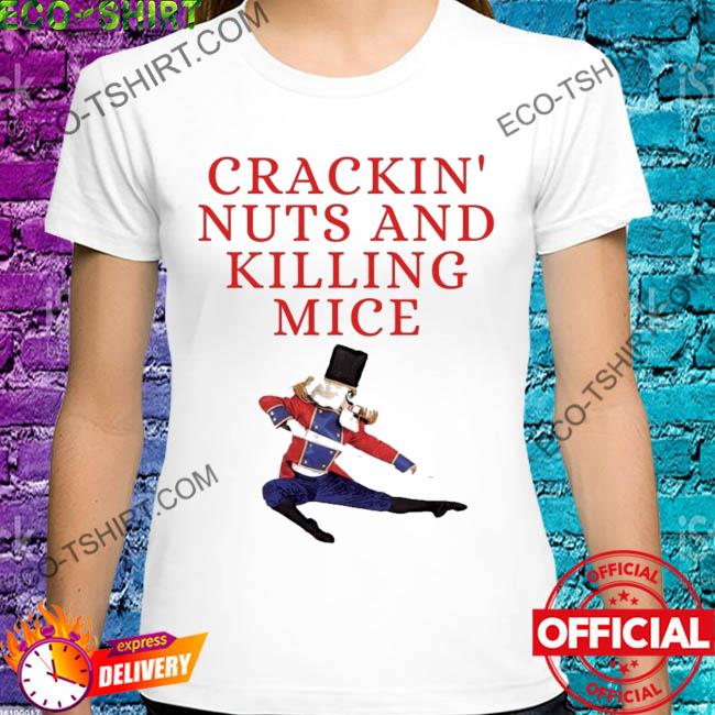 Crackin nuts and killing mice nutcracker shirt