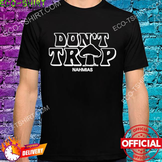 Don't trip nahmias shirt