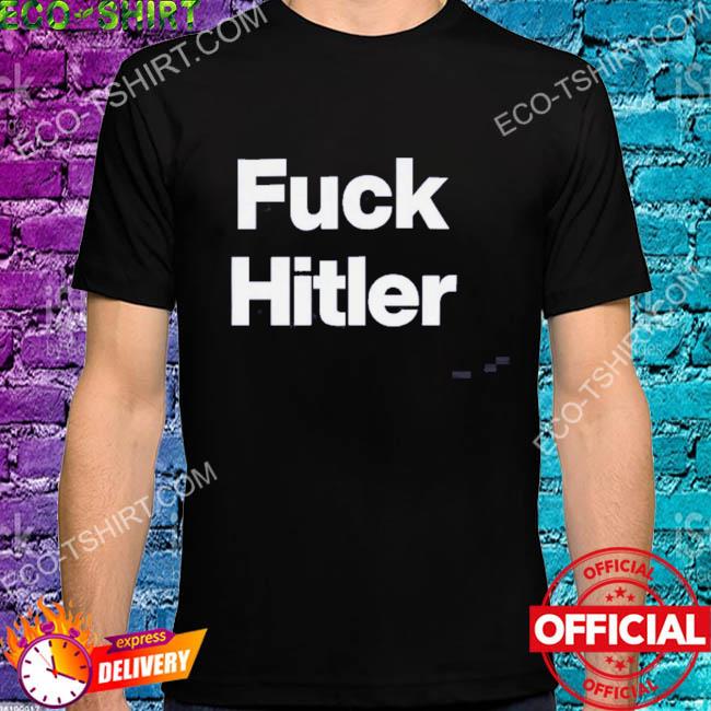 Fuck hitler 2022 shirt