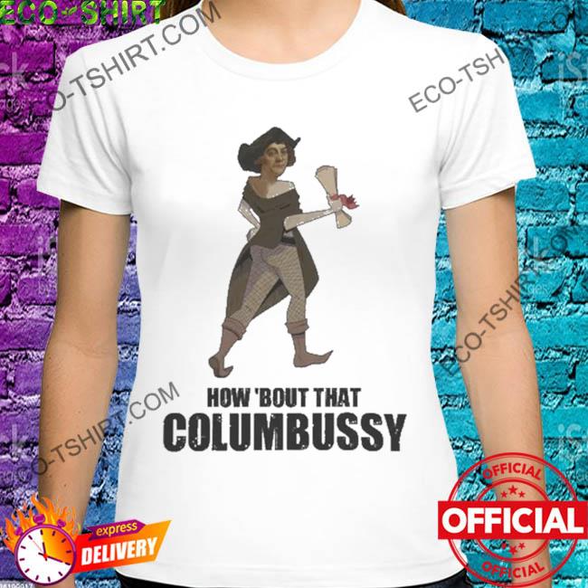 How bout that columbussy shirt
