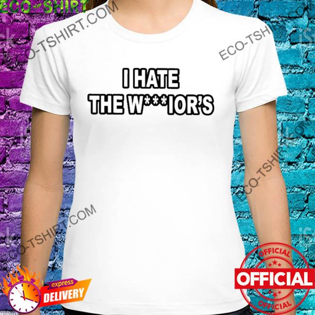 I hate the warriors shirt