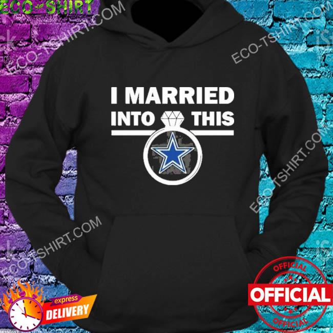 I married into this Dallas Cowboys shirt, hoodie, sweater, long sleeve and  tank top