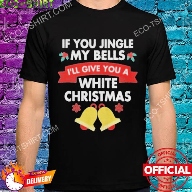 If you jingle my bells I'll give you a white bell Christmas sweater