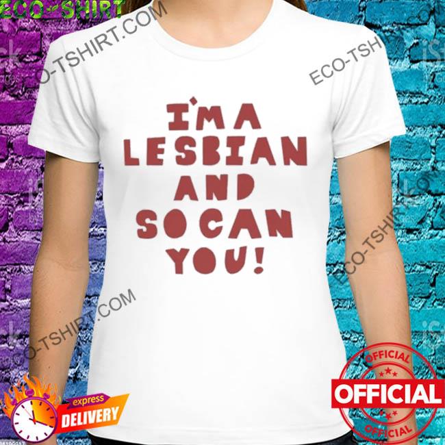 I'm a lesbian and so can you 2022 shirt