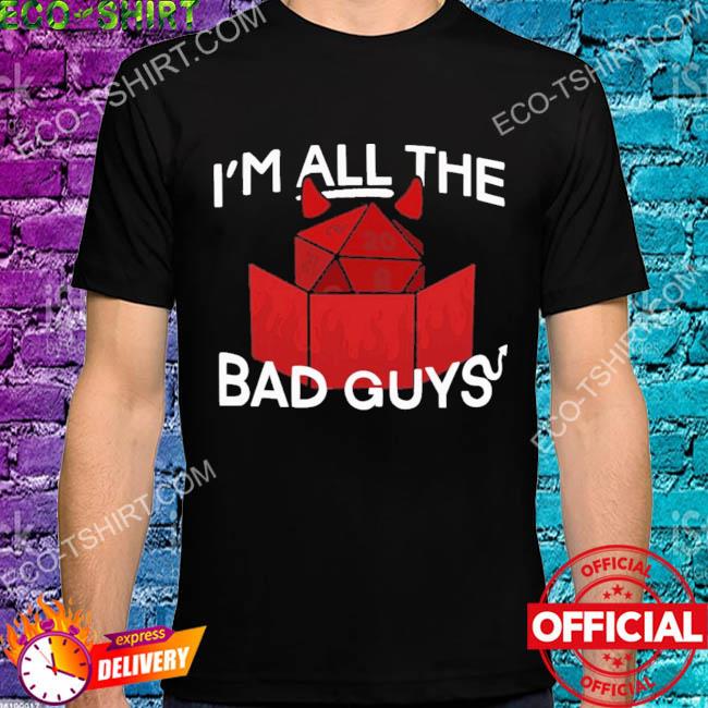 I'm all the bad guys d20 dice shirt