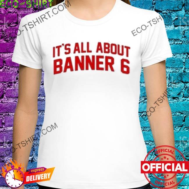 It's all about banner 6 shirt