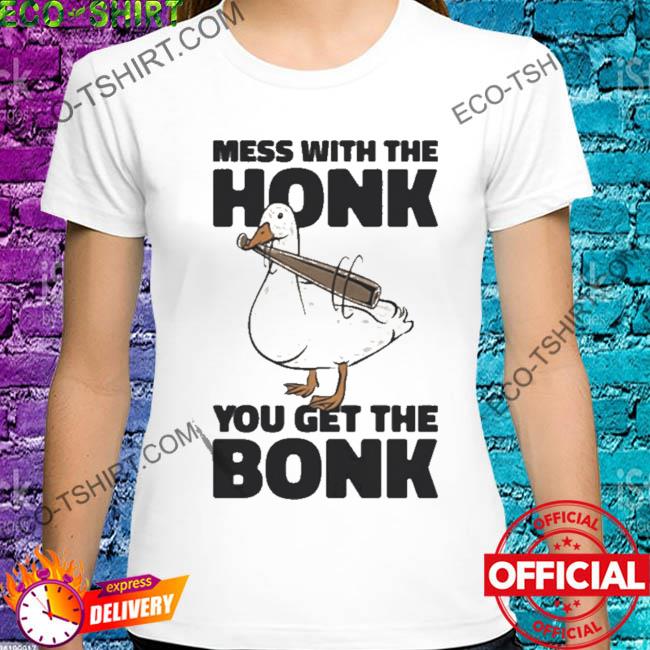 Mess with the honk you get the bonk duck shirt