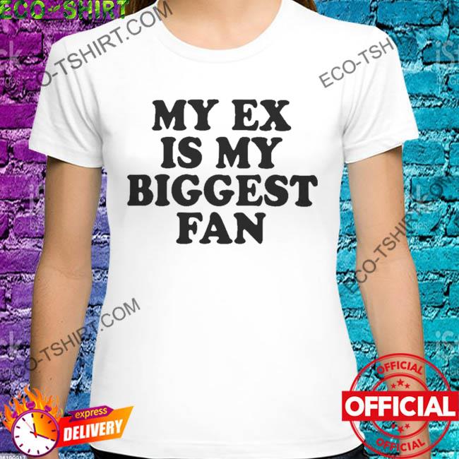 My ex is my biggest fan 2022 shirt