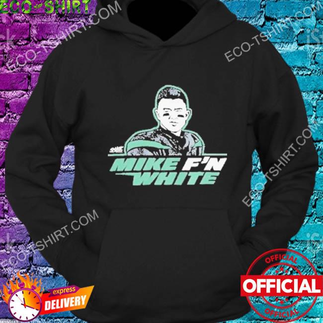 Mike F'n White T-Shirt, hoodie, sweater, long sleeve and tank top