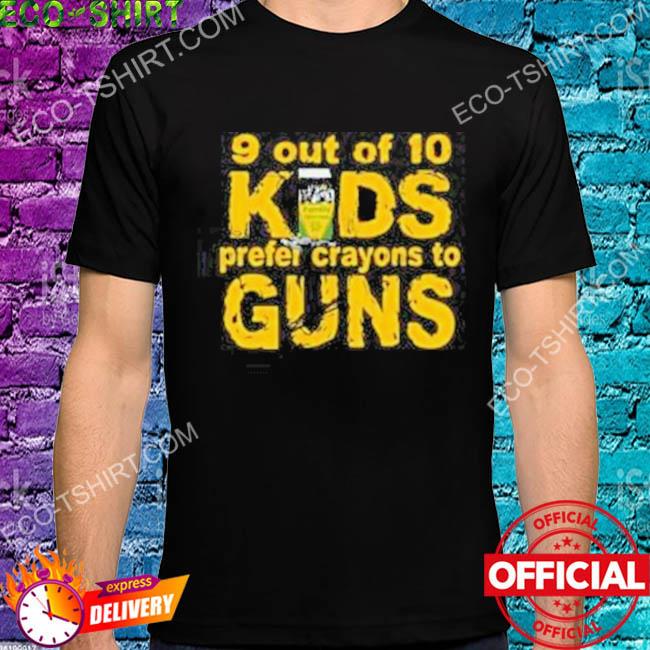 Out of 10 kids prefer crayons to guns shirt