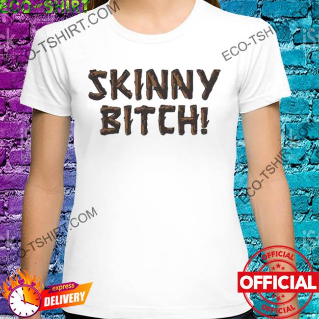 Skinny bitch 2022 shirt
