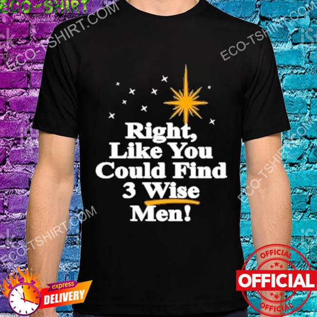 Strangethrift right like you could find 3 wise men shirt